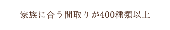 家族に合う間取りが400種類以上